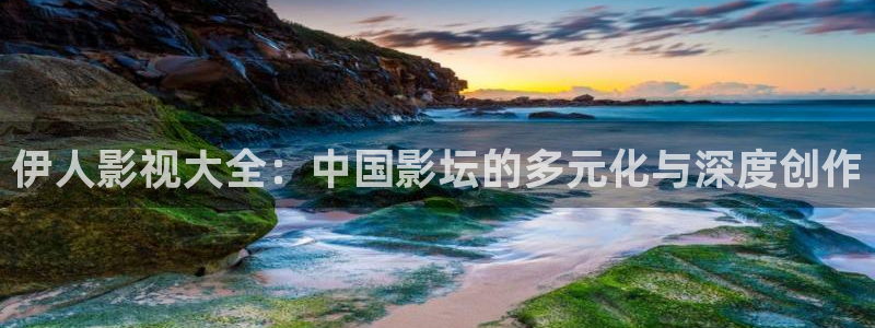 南瓜电影网：伊人影视大全：中国影坛的多元化与深度创作